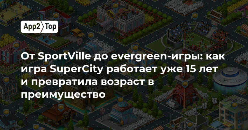 15 лет SuperCity: как соц-сити-билдер стал evergreen-сервисом