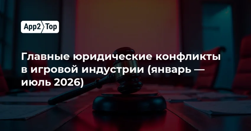 Суды против игр: ключевые правовые битвы индустрии в 2026 году